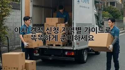 이사 견적 신청, 지역별 가이드로 똑똑하게 준비하세요!