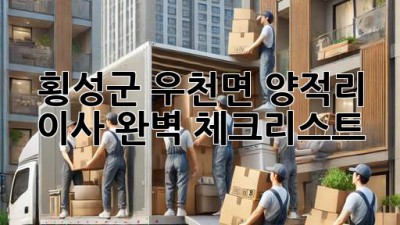 횡성군 우천면 양적리 이사, 완벽 체크리스트! 🚚🏡
